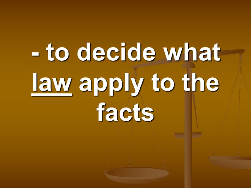 - to decide what law apply to the facts